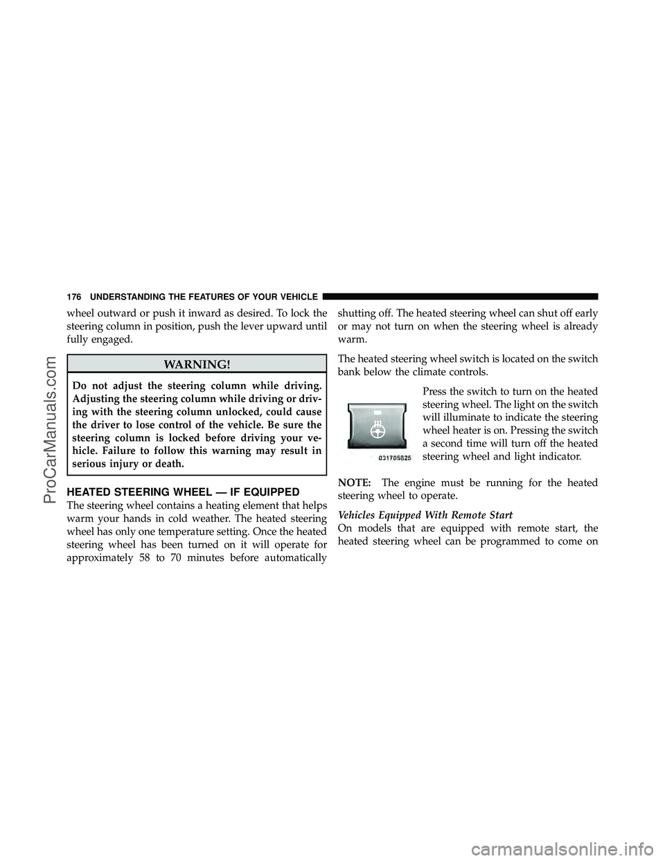 DODGE CARAVAN 2011 Owners Manual wheel outward or push it inward as desired. To lock the
steering column in position, push the lever upward until
fully engaged.
WARNING!
Do not adjust the steering column while driving.
Adjusting the DODGE CARAVAN 2011 Owners Manual wheel outward or push it inward as desired. To lock the
steering column in position, push the lever upward until
fully engaged.
WARNING!
Do not adjust the steering column while driving.
Adjusting the