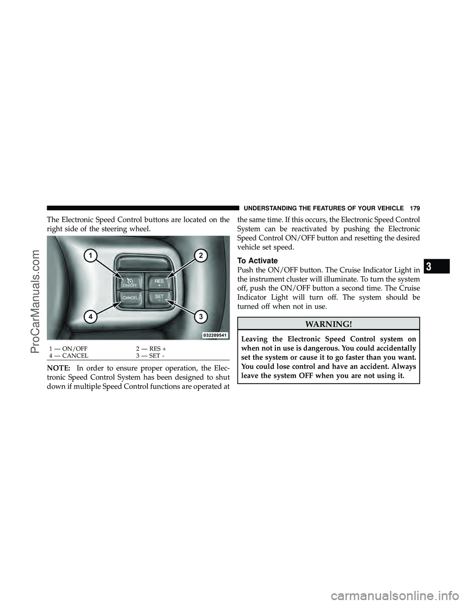 DODGE CARAVAN 2011  Owners Manual The Electronic Speed Control buttons are located on the
right side of the steering wheel.
NOTE:In order to ensure proper operation, the Elec-
tronic Speed Control System has been designed to shut
down