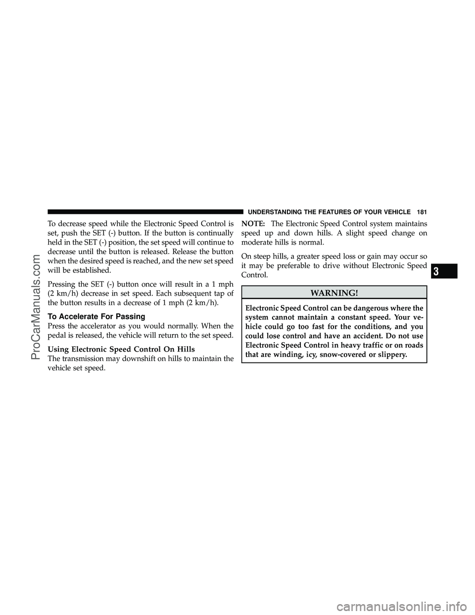 DODGE CARAVAN 2011  Owners Manual To decrease speed while the Electronic Speed Control is
set, push the SET (-) button. If the button is continually
held in the SET (-) position, the set speed will continue to
decrease until the butto