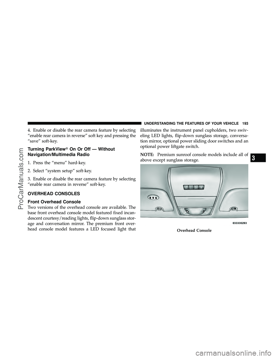 DODGE CARAVAN 2011  Owners Manual 4. Enable or disable the rear camera feature by selecting
“enable rear camera in reverse” soft key and pressing the
“save” soft-key.
Turning ParkViewOn Or Off — Without
Navigation/Multimedi