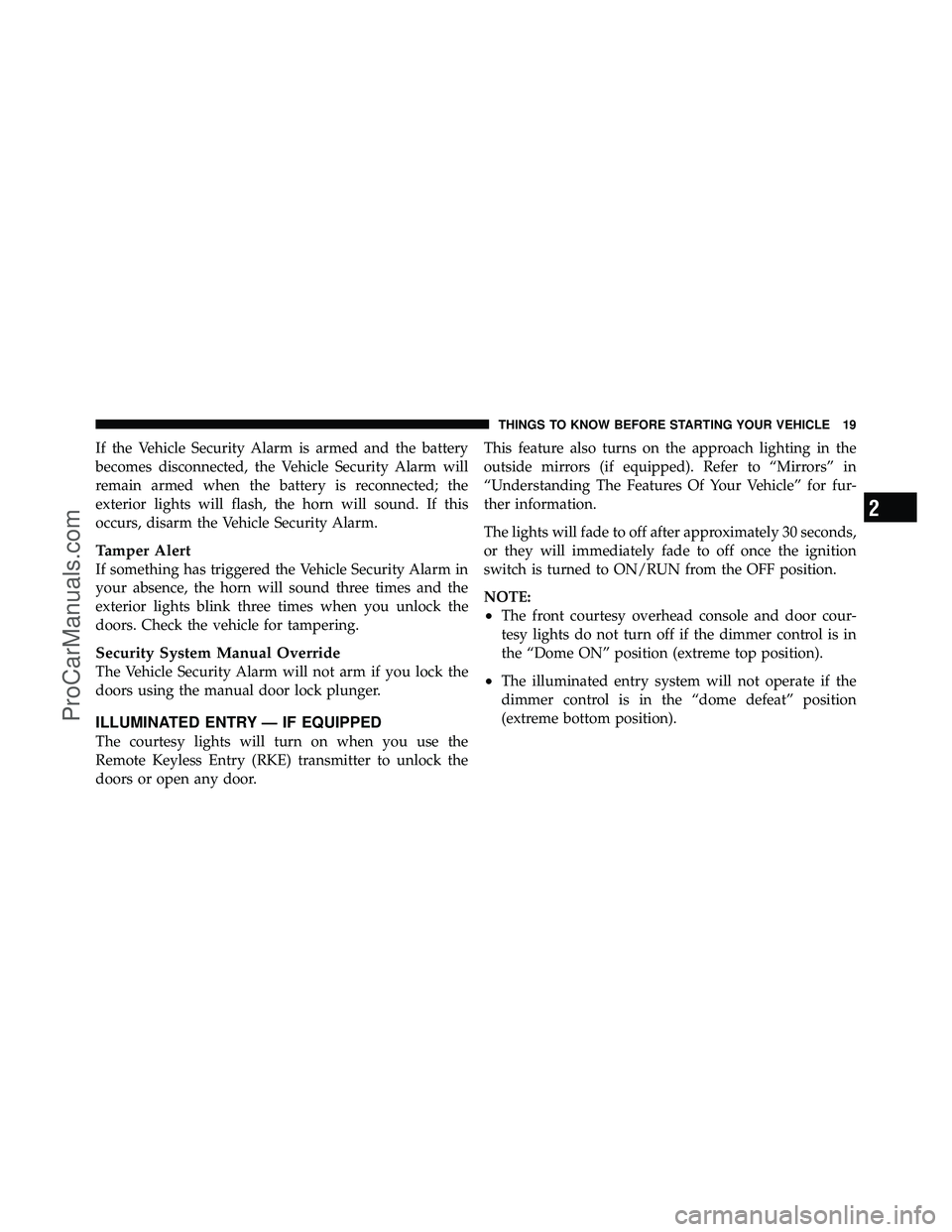 DODGE CARAVAN 2011  Owners Manual If the Vehicle Security Alarm is armed and the battery
becomes disconnected, the Vehicle Security Alarm will
remain armed when the battery is reconnected; the
exterior lights will flash, the horn will
