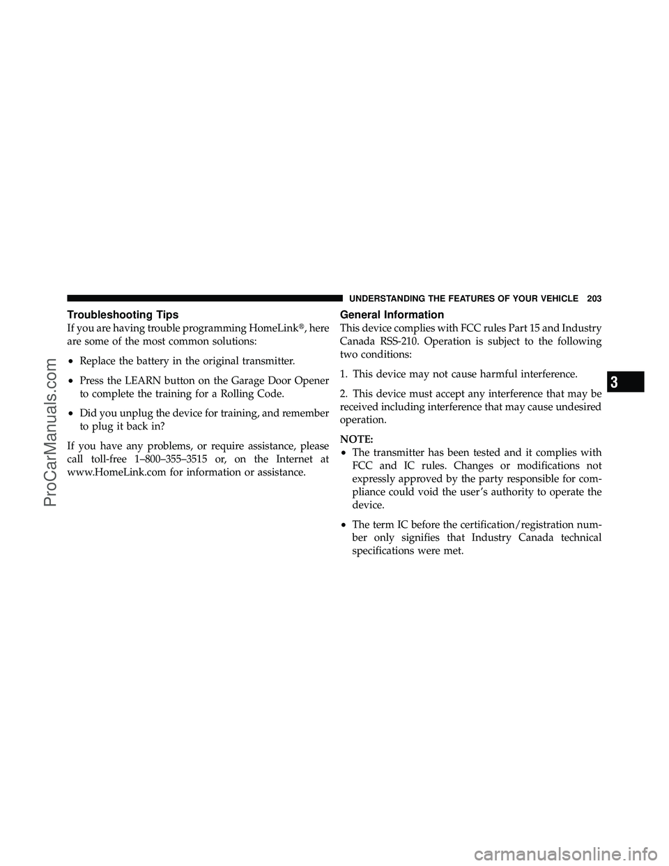 DODGE CARAVAN 2011  Owners Manual Troubleshooting Tips
If you are having trouble programming HomeLink, here
are some of the most common solutions:
•Replace the battery in the original transmitter.
•Press the LEARN button on the G
