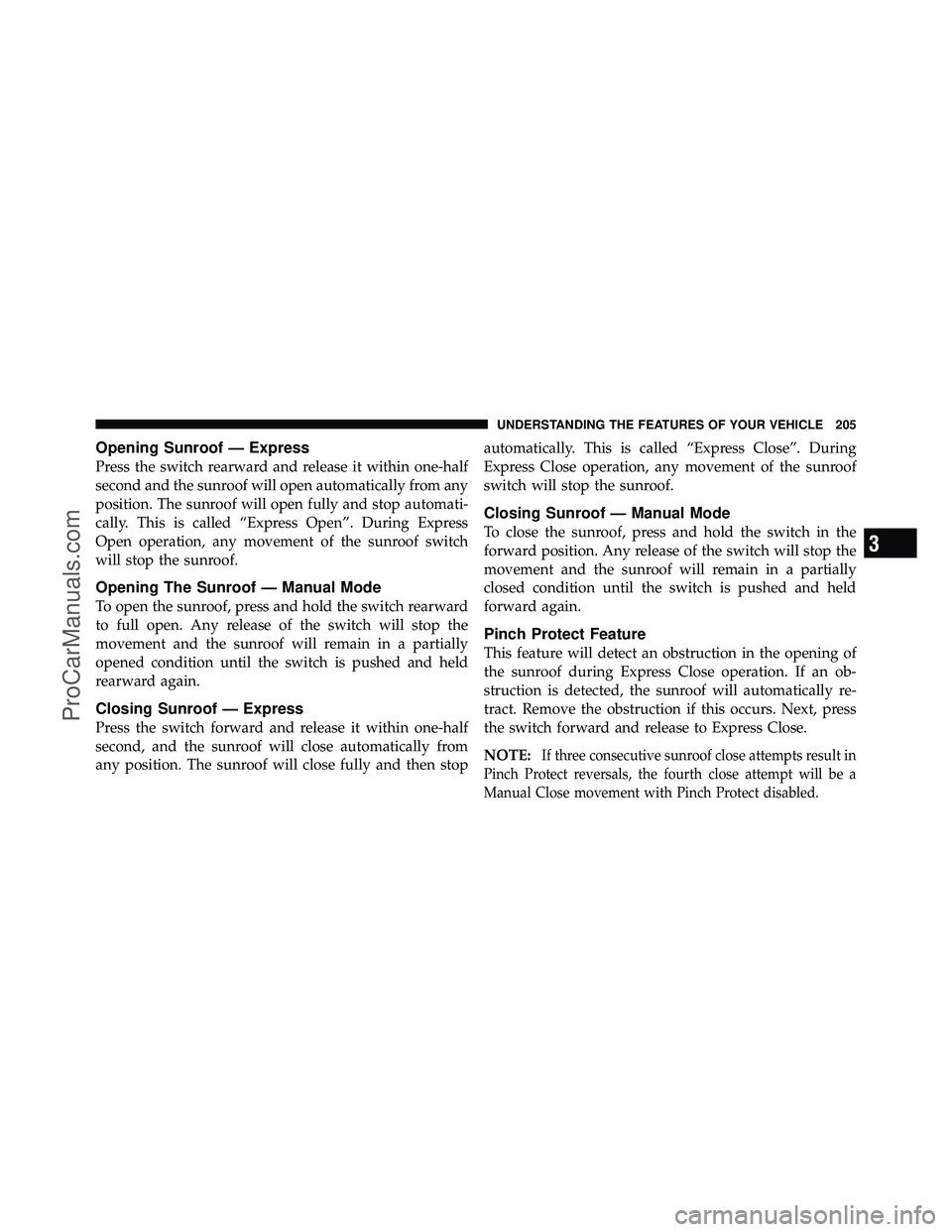 DODGE CARAVAN 2011  Owners Manual Opening Sunroof — Express
Press the switch rearward and release it within one-half
second and the sunroof will open automatically from any
position. The sunroof will open fully and stop automati-
ca