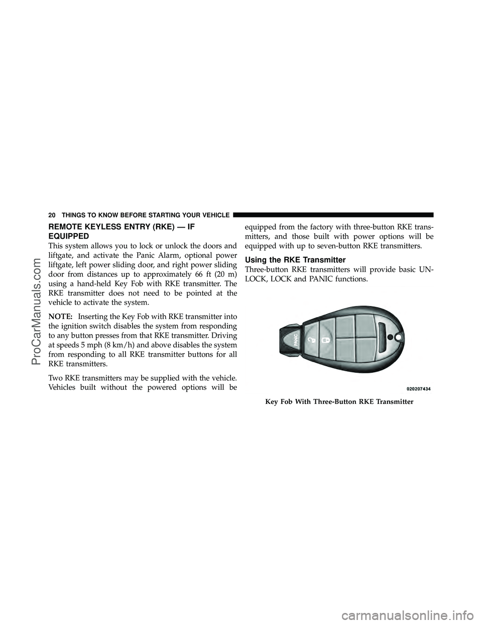 DODGE CARAVAN 2011 Owners Manual REMOTE KEYLESS ENTRY (RKE) — IF
EQUIPPED
This system allows you to lock or unlock the doors and
liftgate, and activate the Panic Alarm, optional power
liftgate, left power sliding door, and right po