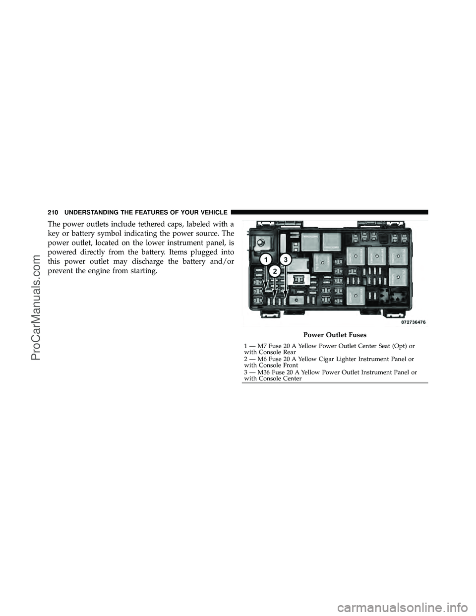 DODGE CARAVAN 2011  Owners Manual The power outlets include tethered caps, labeled with a
key or battery symbol indicating the power source. The
power outlet, located on the lower instrument panel, is
powered directly from the battery