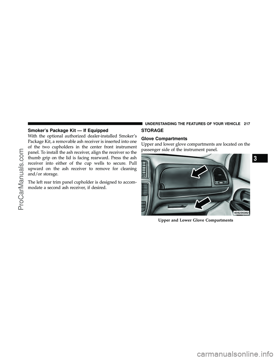 DODGE CARAVAN 2011  Owners Manual Smoker’s Package Kit — If Equipped
With the optional authorized dealer-installed Smoker’s
Package Kit, a removable ash receiver is inserted into one
of the two cupholders in the center front ins