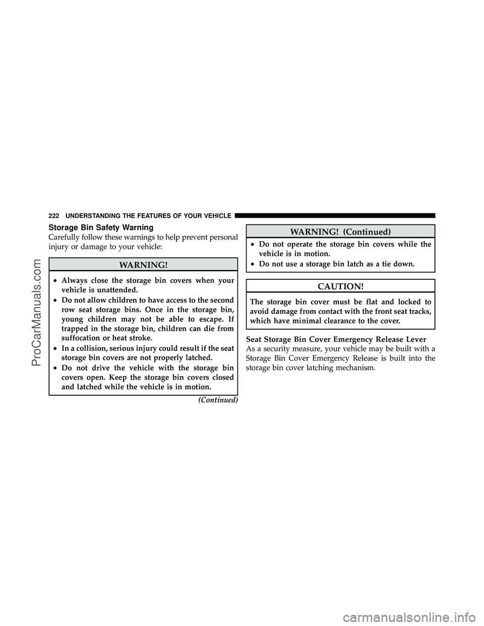 DODGE CARAVAN 2011  Owners Manual Storage Bin Safety Warning
Carefully follow these warnings to help prevent personal
injury or damage to your vehicle:
WARNING!
•Always close the storage bin covers when your
vehicle is unattended.
