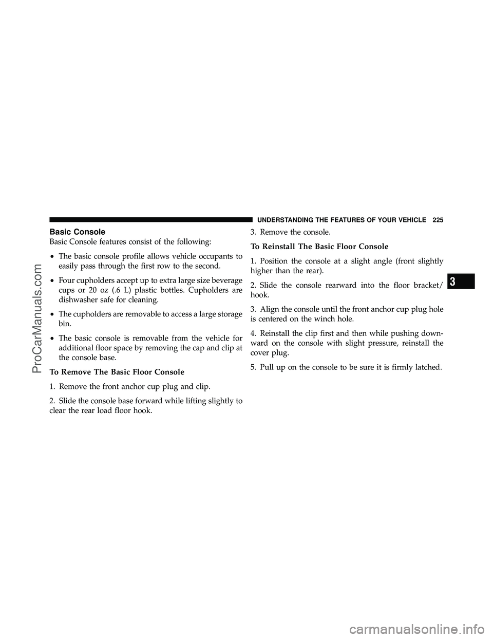 DODGE CARAVAN 2011  Owners Manual Basic Console
Basic Console features consist of the following:
•The basic console profile allows vehicle occupants to
easily pass through the first row to the second.
•Four cupholders accept up to