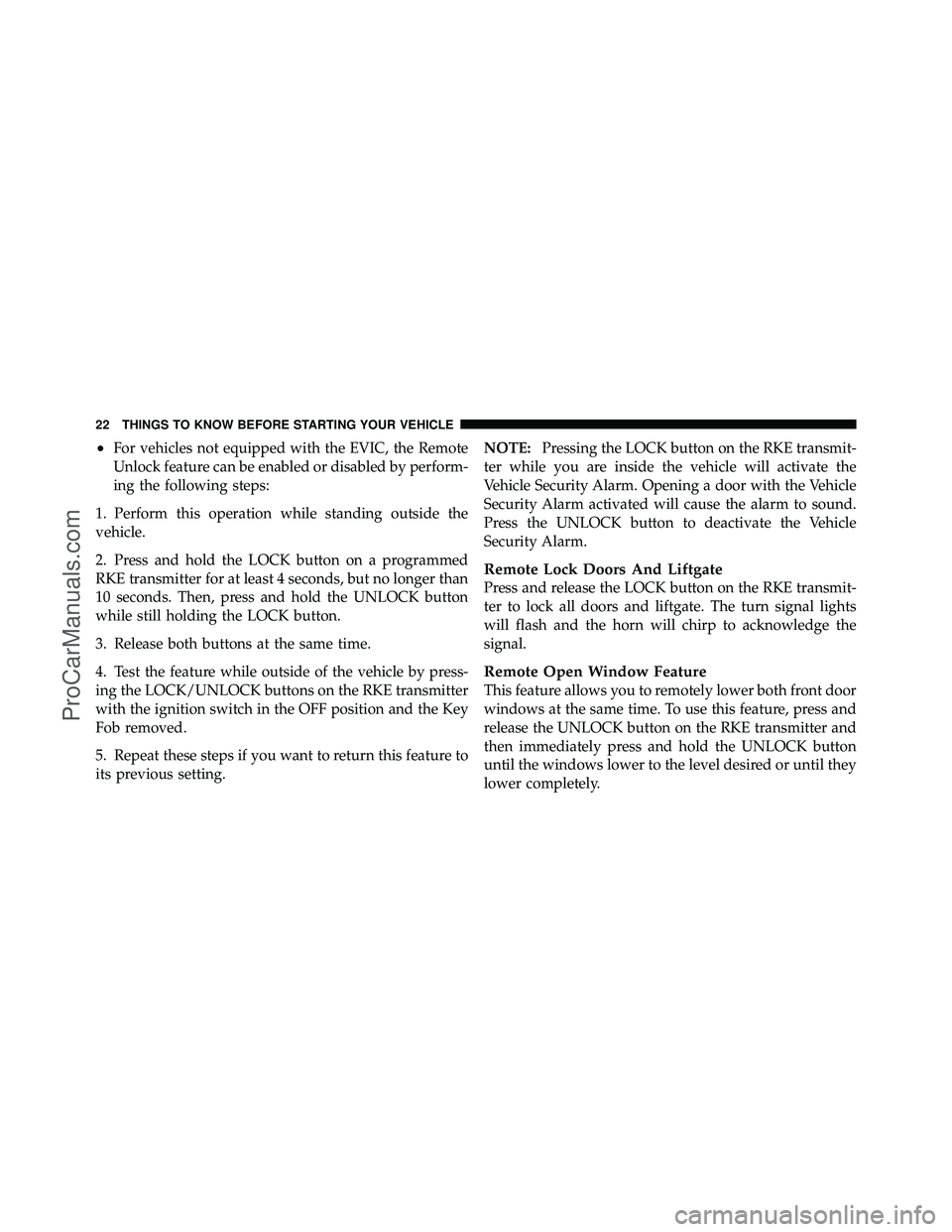 DODGE CARAVAN 2011 Owners Manual •For vehicles not equipped with the EVIC, the Remote
Unlock feature can be enabled or disabled by perform-
ing the following steps:
1. Perform this operation while standing outside the
vehicle.
2. P