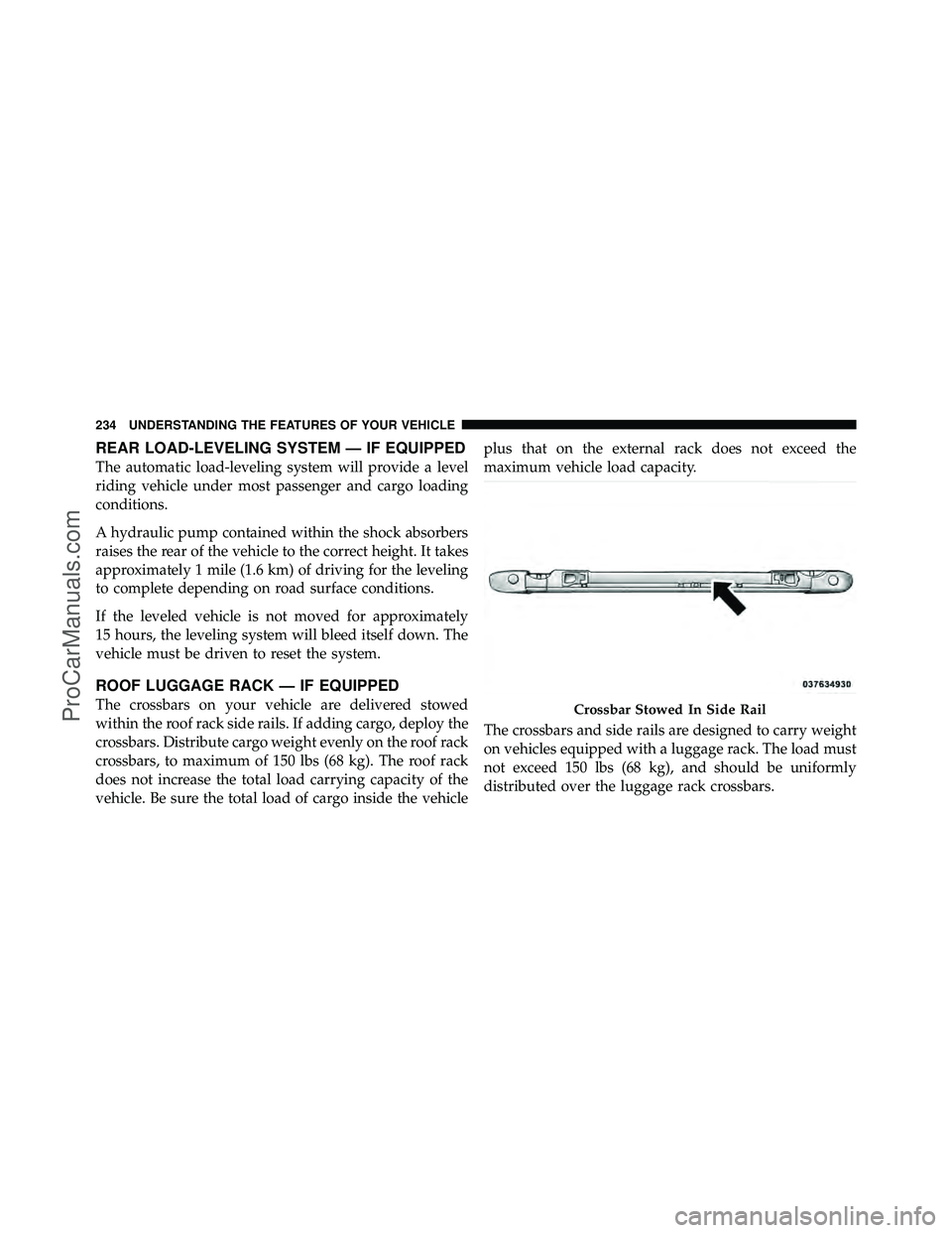 DODGE CARAVAN 2011 Owners Manual REAR LOAD-LEVELING SYSTEM — IF EQUIPPED
The automatic load-leveling system will provide a level
riding vehicle under most passenger and cargo loading
conditions.
A hydraulic pump contained within th DODGE CARAVAN 2011 Owners Manual REAR LOAD-LEVELING SYSTEM — IF EQUIPPED
The automatic load-leveling system will provide a level
riding vehicle under most passenger and cargo loading
conditions.
A hydraulic pump contained within th