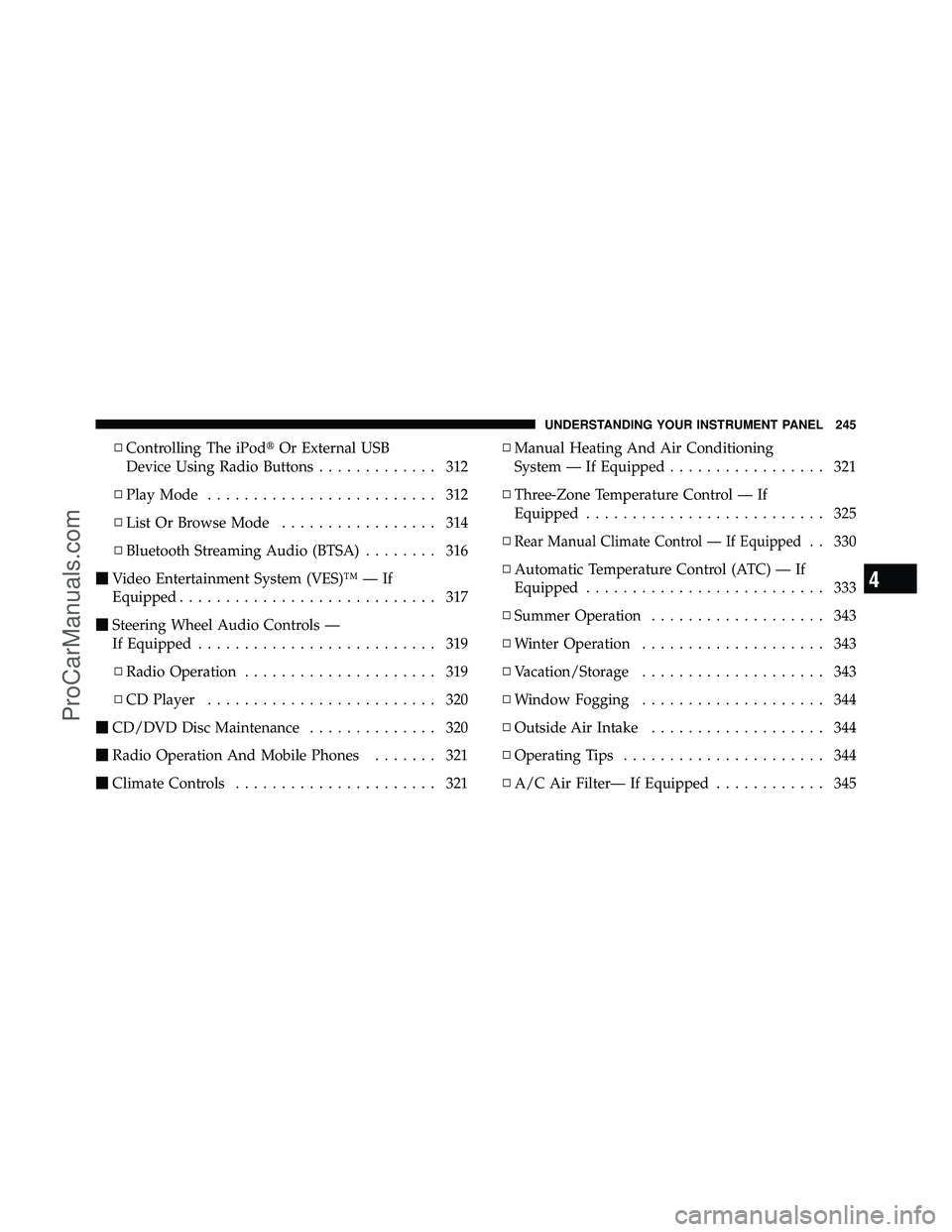 DODGE CARAVAN 2011  Owners Manual ▫Controlling The iPod Or External USB
Device Using Radio Buttons ............. 312
▫ Play Mode ......................... 312
▫ List Or Browse Mode ................. 314
▫ Bluetooth Streaming 