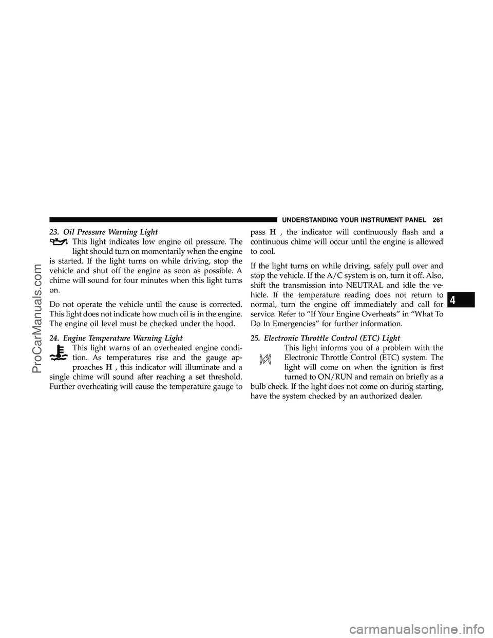 DODGE CARAVAN 2011 User Guide 23. Oil Pressure Warning LightThis light indicates low engine oil pressure. The
light should turn on momentarily when the engine
is started. If the light turns on while driving, stop the
vehicle and s