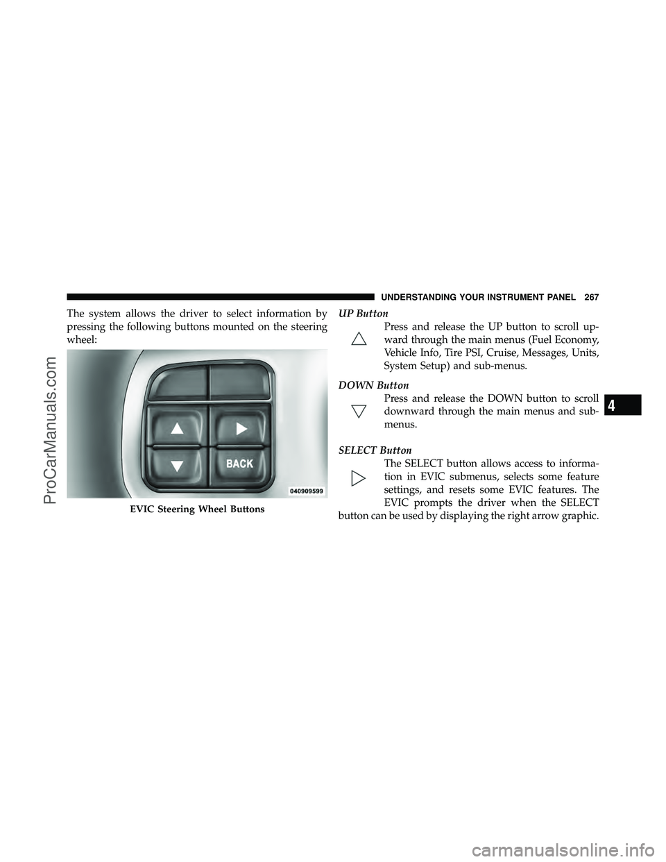 DODGE CARAVAN 2011 Owners Manual The system allows the driver to select information by
pressing the following buttons mounted on the steering
wheel:UP Button
Press and release the UP button to scroll up-
ward through the main menus ( DODGE CARAVAN 2011 Owners Manual The system allows the driver to select information by
pressing the following buttons mounted on the steering
wheel:UP Button
Press and release the UP button to scroll up-
ward through the main menus (