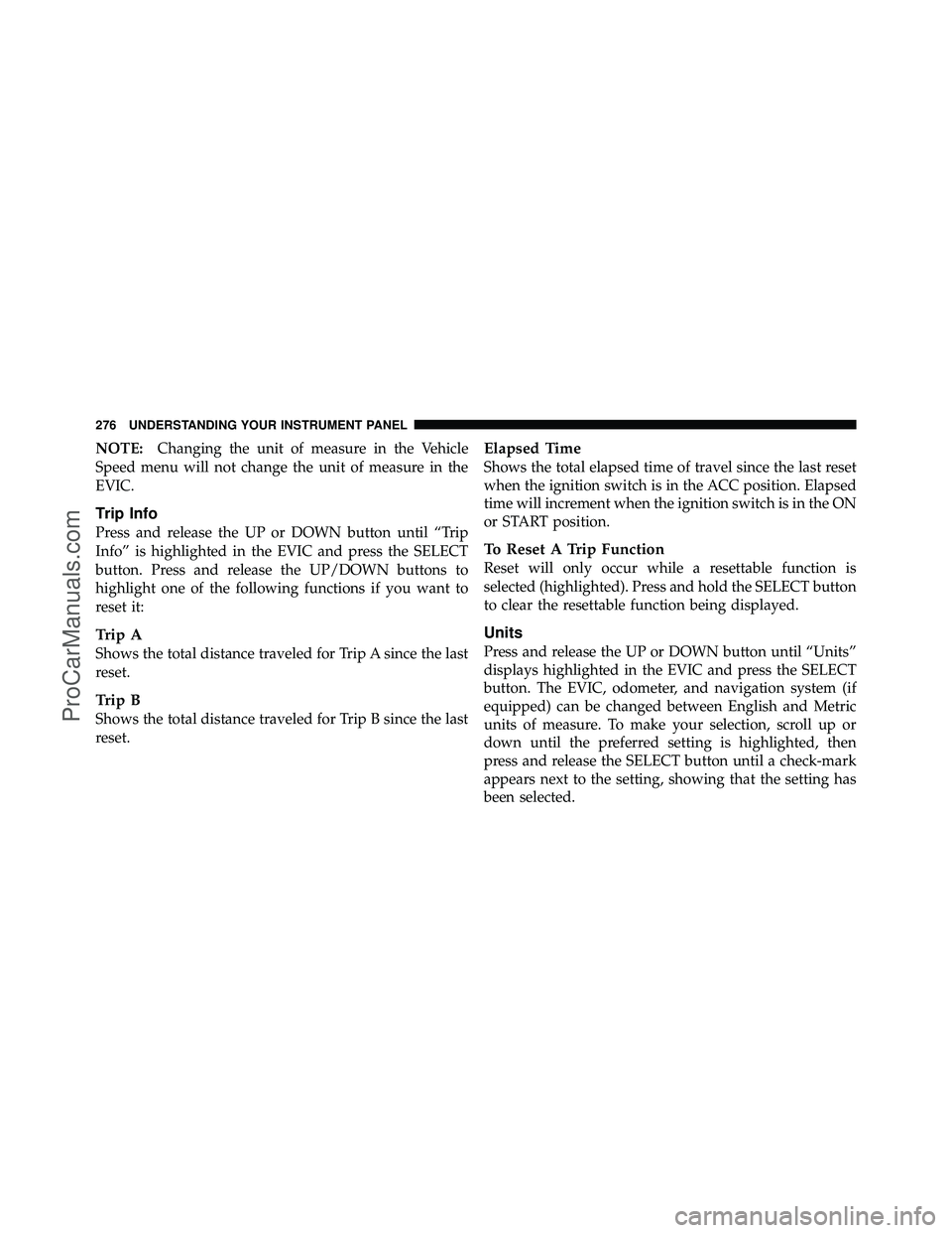DODGE CARAVAN 2011 Owners Manual NOTE:Changing the unit of measure in the Vehicle
Speed menu will not change the unit of measure in the
EVIC.
Trip Info
Press and release the UP or DOWN button until “Trip
Info” is highlighted in t DODGE CARAVAN 2011 Owners Manual NOTE:Changing the unit of measure in the Vehicle
Speed menu will not change the unit of measure in the
EVIC.
Trip Info
Press and release the UP or DOWN button until “Trip
Info” is highlighted in t