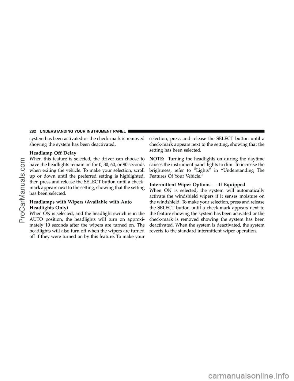 DODGE CARAVAN 2011  Owners Manual system has been activated or the check-mark is removed
showing the system has been deactivated.
Headlamp Off Delay
When this feature is selected, the driver can choose to
have the headlights remain on