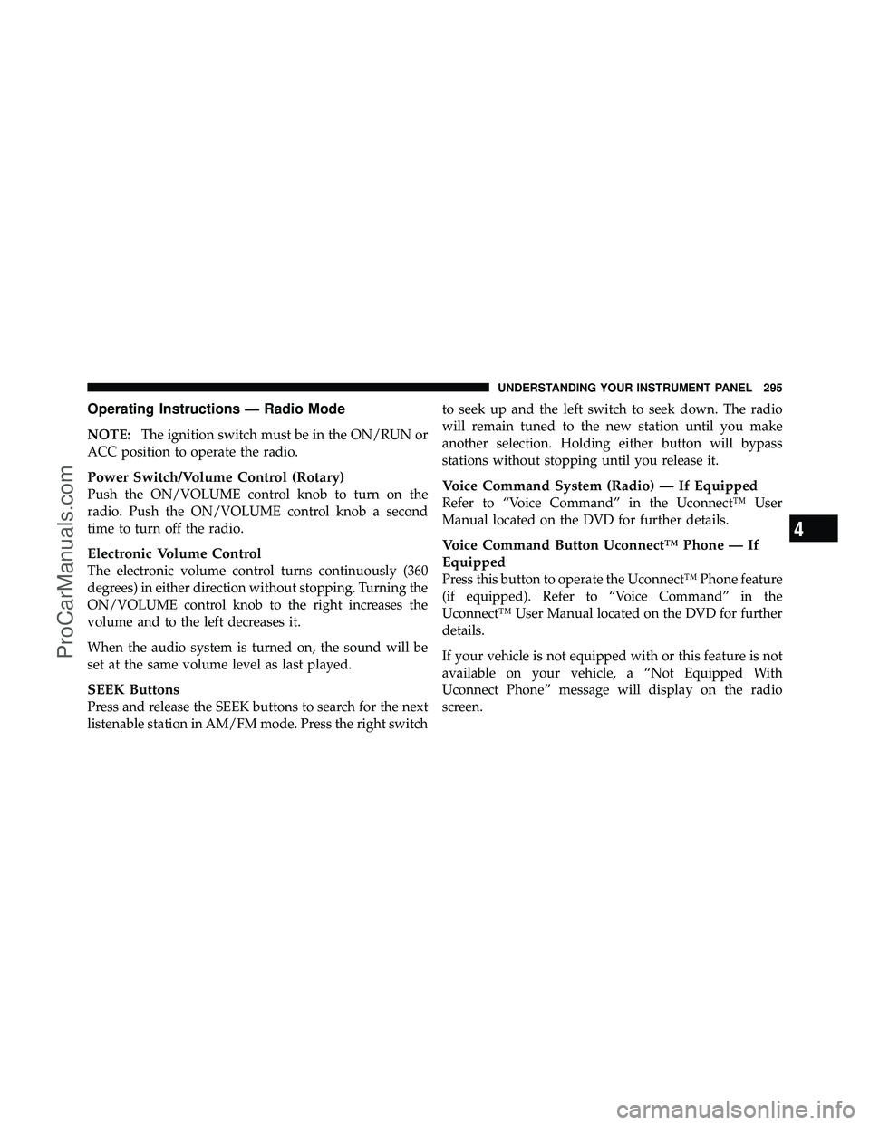 DODGE CARAVAN 2011 Owners Manual Operating Instructions — Radio Mode
NOTE:The ignition switch must be in the ON/RUN or
ACC position to operate the radio.
Power Switch/Volume Control (Rotary)
Push the ON/VOLUME control knob to turn DODGE CARAVAN 2011 Owners Manual Operating Instructions — Radio Mode
NOTE:The ignition switch must be in the ON/RUN or
ACC position to operate the radio.
Power Switch/Volume Control (Rotary)
Push the ON/VOLUME control knob to turn
