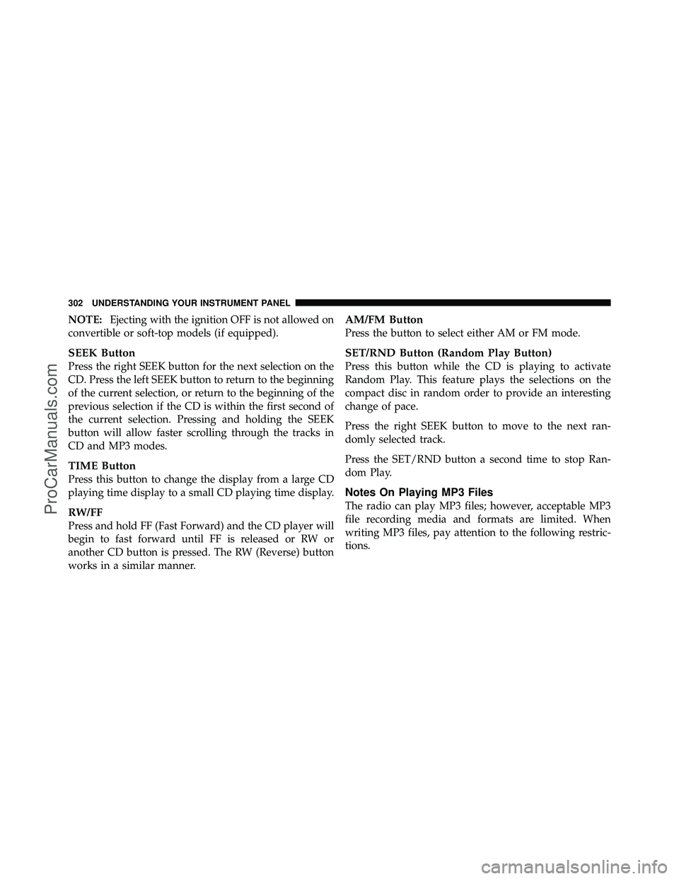 DODGE CARAVAN 2011 Owners Manual NOTE:Ejecting with the ignition OFF is not allowed on
convertible or soft-top models (if equipped).
SEEK Button
Press the right SEEK button for the next selection on the
CD. Press the left SEEK button DODGE CARAVAN 2011 Owners Manual NOTE:Ejecting with the ignition OFF is not allowed on
convertible or soft-top models (if equipped).
SEEK Button
Press the right SEEK button for the next selection on the
CD. Press the left SEEK button