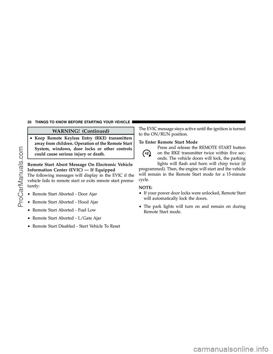 DODGE CARAVAN 2011  Owners Manual WARNING! (Continued)
•Keep Remote Keyless Entry (RKE) transmitters
away from children. Operation of the Remote Start
System, windows, door locks or other controls
could cause serious injury or death