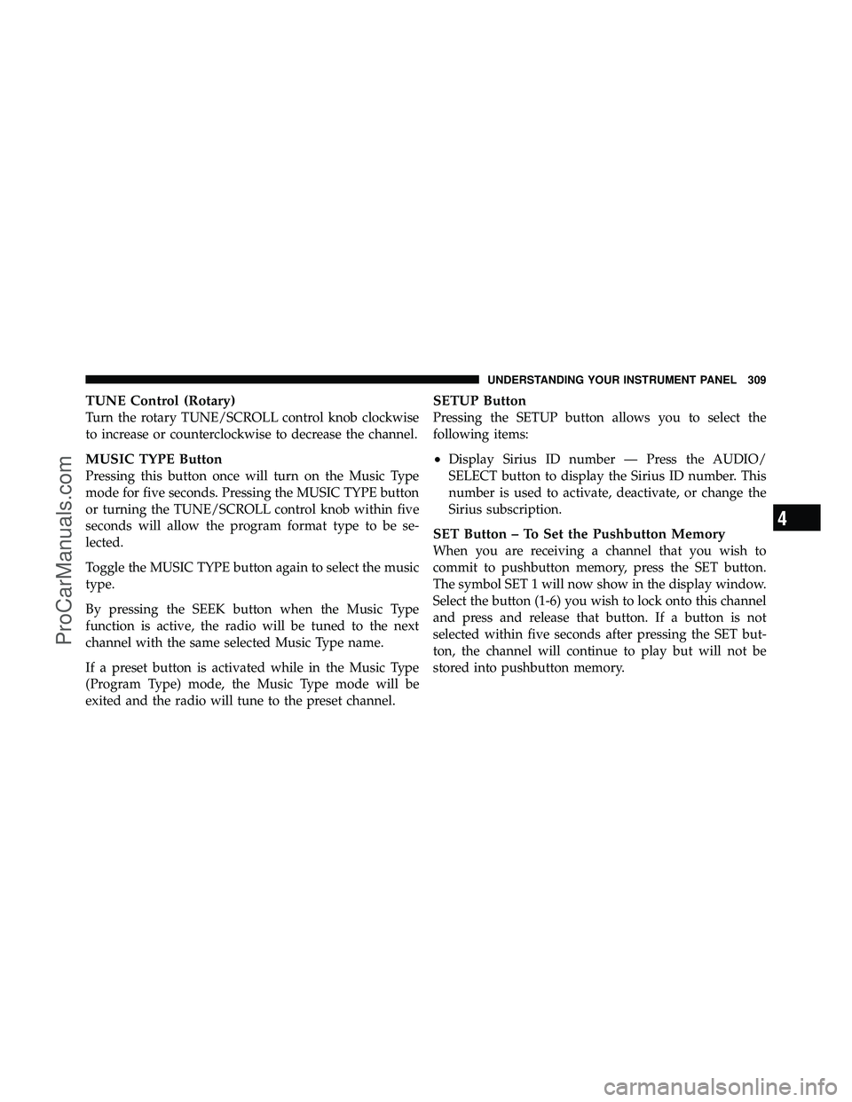 DODGE CARAVAN 2011  Owners Manual TUNE Control (Rotary)
Turn the rotary TUNE/SCROLL control knob clockwise
to increase or counterclockwise to decrease the channel.
MUSIC TYPE Button
Pressing this button once will turn on the Music Typ