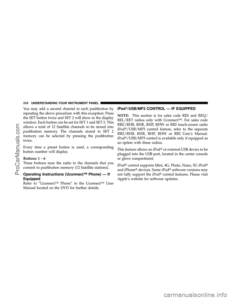 DODGE CARAVAN 2011  Owners Manual You may add a second channel to each pushbutton by
repeating the above procedure with this exception: Press
the SET button twice and SET 2 will show in the display
window. Each button can be set for S