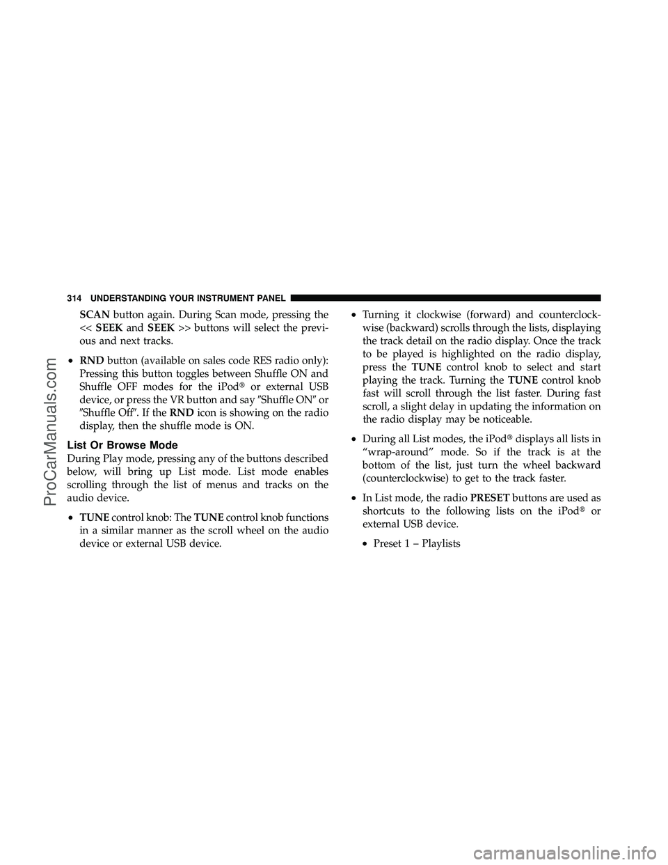 DODGE CARAVAN 2011  Owners Manual SCANbutton again. During Scan mode, pressing the
<< SEEK andSEEK >> buttons will select the previ-
ous and next tracks.
•RND button (available on sales code RES radio only):
Pressing this button tog