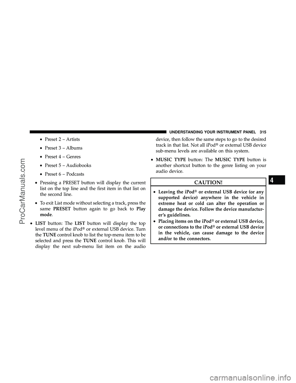 DODGE CARAVAN 2011  Owners Manual •Preset 2 – Artists
•Preset 3 – Albums
•Preset 4 – Genres
•Preset 5 – Audiobooks
•Preset 6 – Podcasts
•Pressing a PRESET button will display the current
list on the top line and 