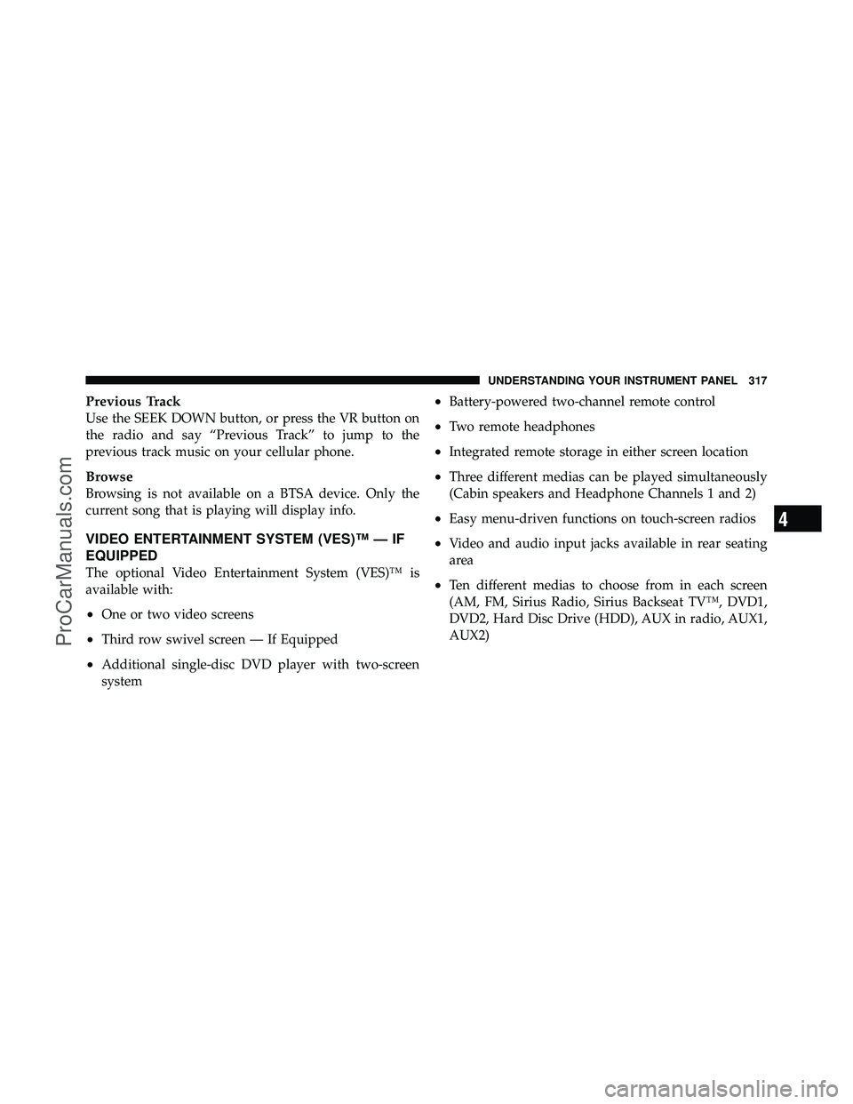 DODGE CARAVAN 2011  Owners Manual Previous Track
Use the SEEK DOWN button, or press the VR button on
the radio and say “Previous Track” to jump to the
previous track music on your cellular phone.
Browse
Browsing is not available o