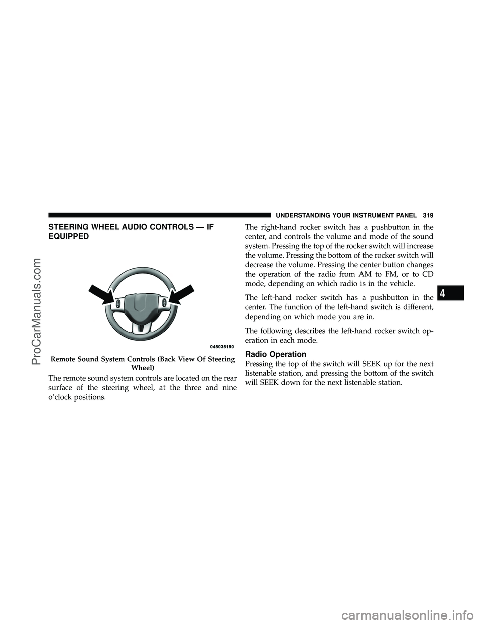 DODGE CARAVAN 2011  Owners Manual STEERING WHEEL AUDIO CONTROLS — IF
EQUIPPED
The remote sound system controls are located on the rear
surface of the steering wheel, at the three and nine
o’clock positions.The right-hand rocker sw