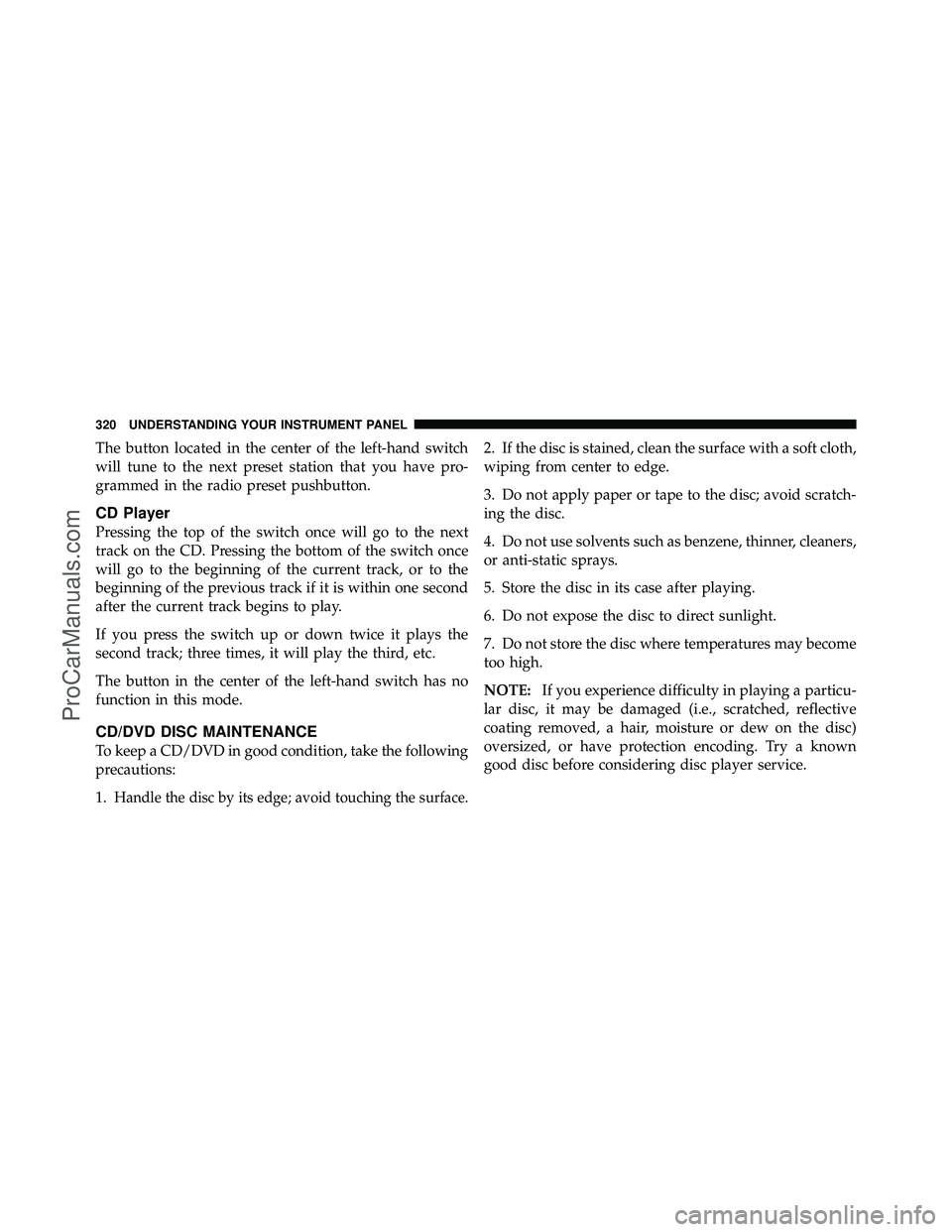 DODGE CARAVAN 2011  Owners Manual The button located in the center of the left-hand switch
will tune to the next preset station that you have pro-
grammed in the radio preset pushbutton.
CD Player
Pressing the top of the switch once w