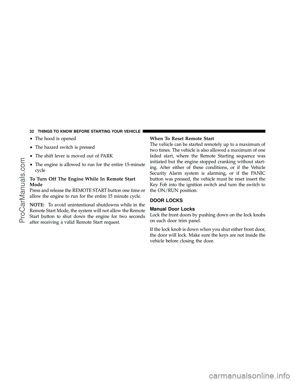 DODGE CARAVAN 2011 Owners Guide •The hood is opened
•The hazard switch is pressed
•The shift lever is moved out of PARK
•The engine is allowed to run for the entire 15-minute
cycle
To Turn Off The Engine While In Remote Star