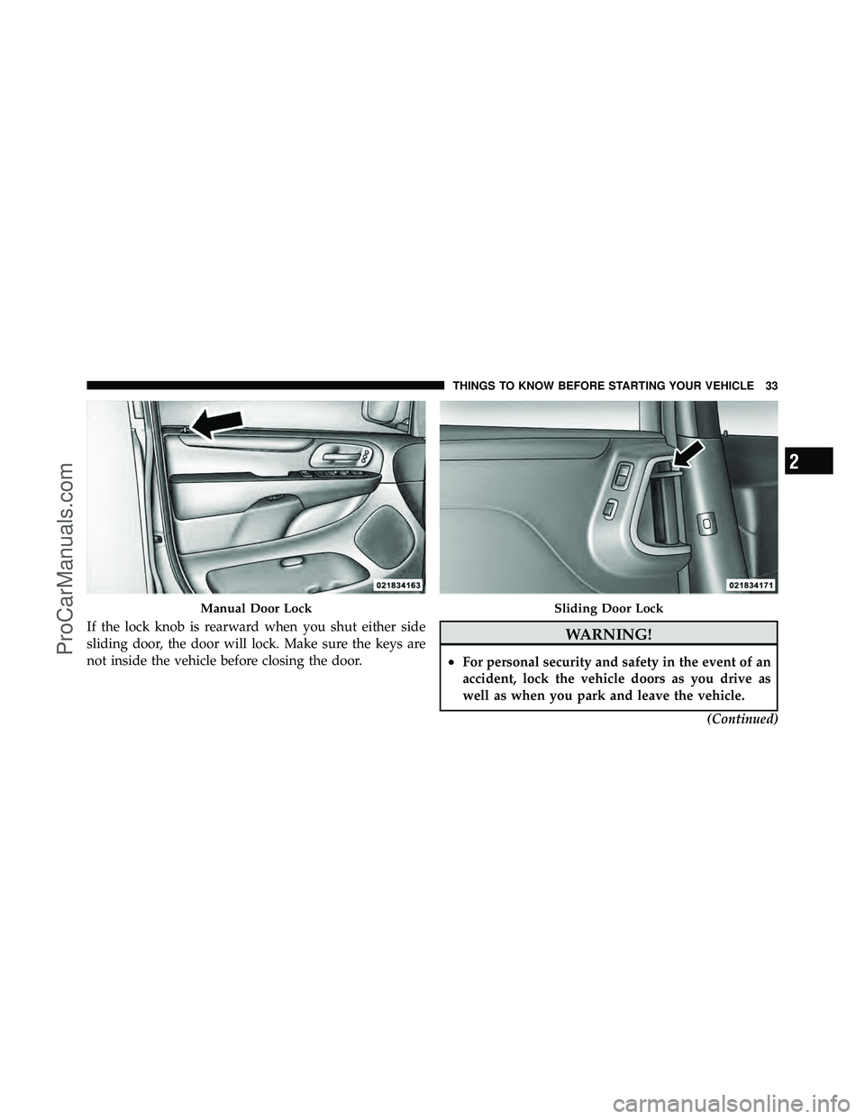 DODGE CARAVAN 2011 Owners Guide If the lock knob is rearward when you shut either side
sliding door, the door will lock. Make sure the keys are
not inside the vehicle before closing the door.WARNING!
•For personal security and saf DODGE CARAVAN 2011 Owners Guide If the lock knob is rearward when you shut either side
sliding door, the door will lock. Make sure the keys are
not inside the vehicle before closing the door.WARNING!
•For personal security and saf