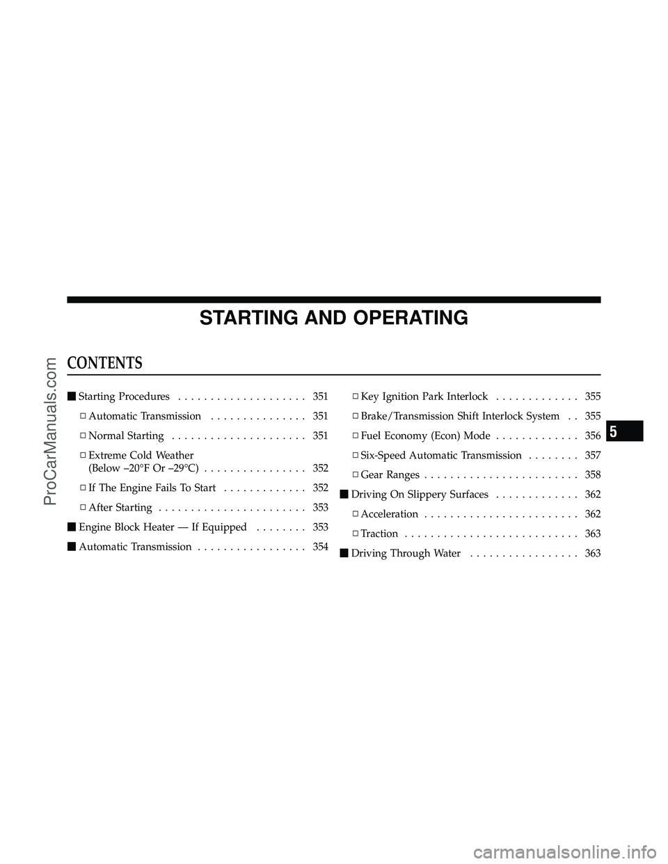 DODGE CARAVAN 2011  Owners Manual STARTING AND OPERATING
CONTENTS
Starting Procedures .................... 351
▫ Automatic Transmission ............... 351
▫ Normal Starting ..................... 351
▫ Extreme Cold Weather
(Bel