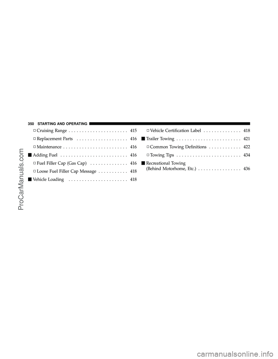 DODGE CARAVAN 2011  Owners Manual ▫Cruising Range ...................... 415
▫ Replacement Parts ................... 416
▫ Maintenance ........................ 416
 Adding Fuel ......................... 416
▫ Fuel Filler Cap 