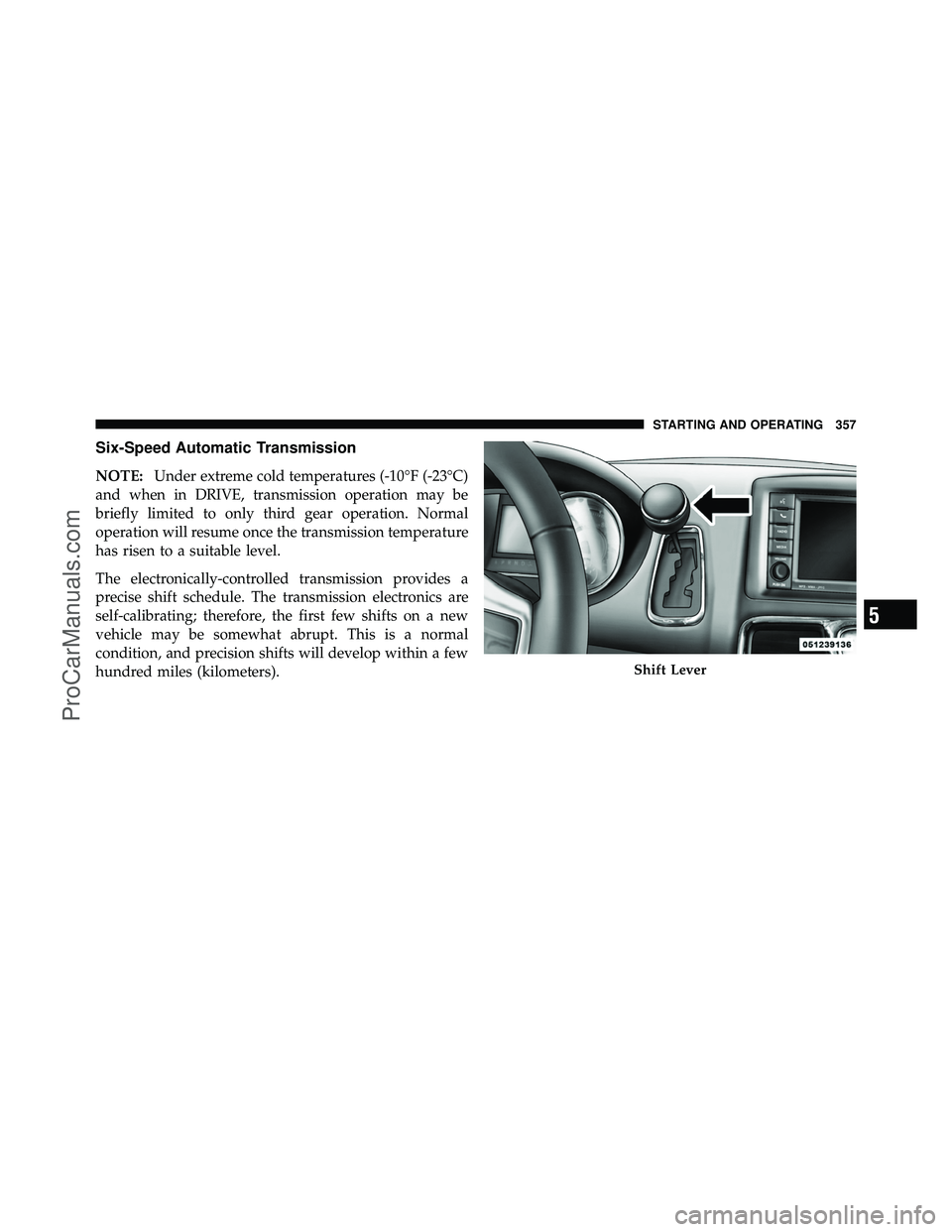 DODGE CARAVAN 2011  Owners Manual Six-Speed Automatic Transmission
NOTE:Under extreme cold temperatures (-10°F (-23°C)
and when in DRIVE, transmission operation may be
briefly limited to only third gear operation. Normal
operation w
