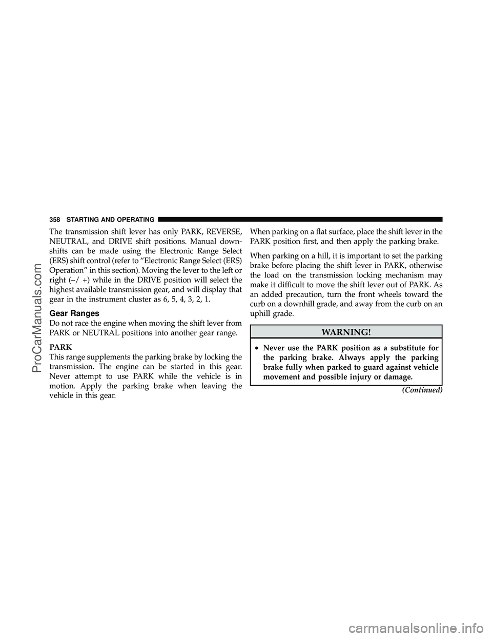 DODGE CARAVAN 2011  Owners Manual The transmission shift lever has only PARK, REVERSE,
NEUTRAL, and DRIVE shift positions. Manual down-
shifts can be made using the Electronic Range Select
(ERS) shift control (refer to “Electronic R