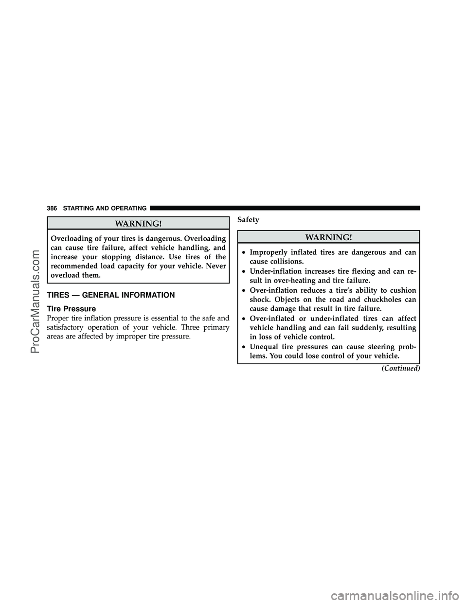 DODGE CARAVAN 2011  Owners Manual WARNING!
Overloading of your tires is dangerous. Overloading
can cause tire failure, affect vehicle handling, and
increase your stopping distance. Use tires of the
recommended load capacity for your v