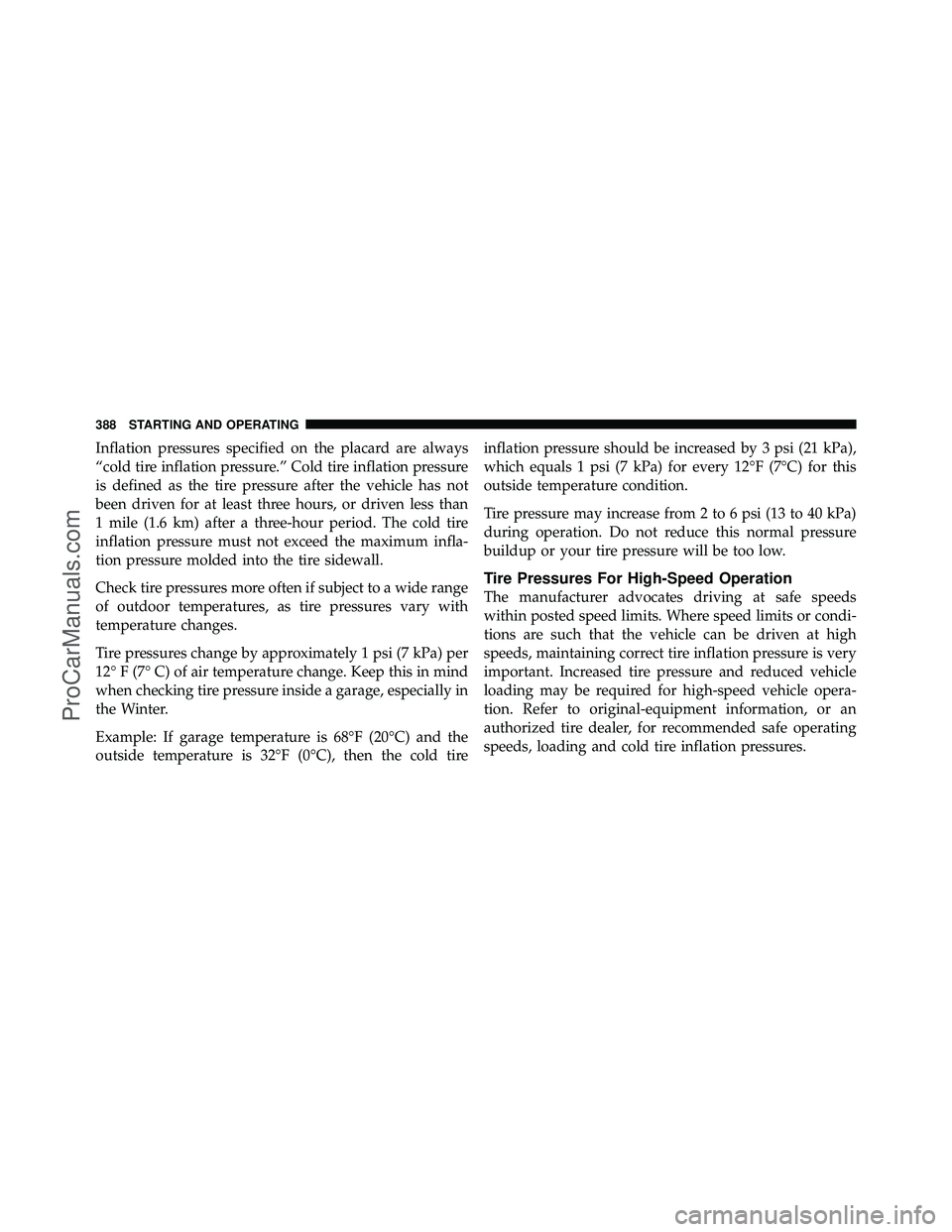 DODGE CARAVAN 2011  Owners Manual Inflation pressures specified on the placard are always
“cold tire inflation pressure.” Cold tire inflation pressure
is defined as the tire pressure after the vehicle has not
been driven for at le