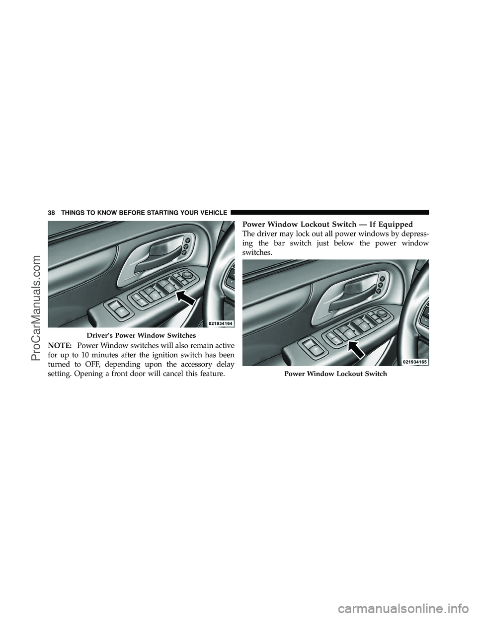 DODGE CARAVAN 2011 Owners Guide NOTE:Power Window switches will also remain active
for up to 10 minutes after the ignition switch has been
turned to OFF, depending upon the accessory delay
setting. Opening a front door will cancel t DODGE CARAVAN 2011 Owners Guide NOTE:Power Window switches will also remain active
for up to 10 minutes after the ignition switch has been
turned to OFF, depending upon the accessory delay
setting. Opening a front door will cancel t
