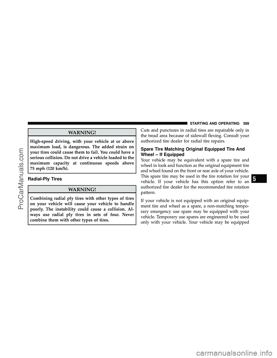 DODGE CARAVAN 2011  Owners Manual WARNING!
High-speed driving, with your vehicle at or above
maximum load, is dangerous. The added strain on
your tires could cause them to fail. You could have a
serious collision. Do not drive a vehic