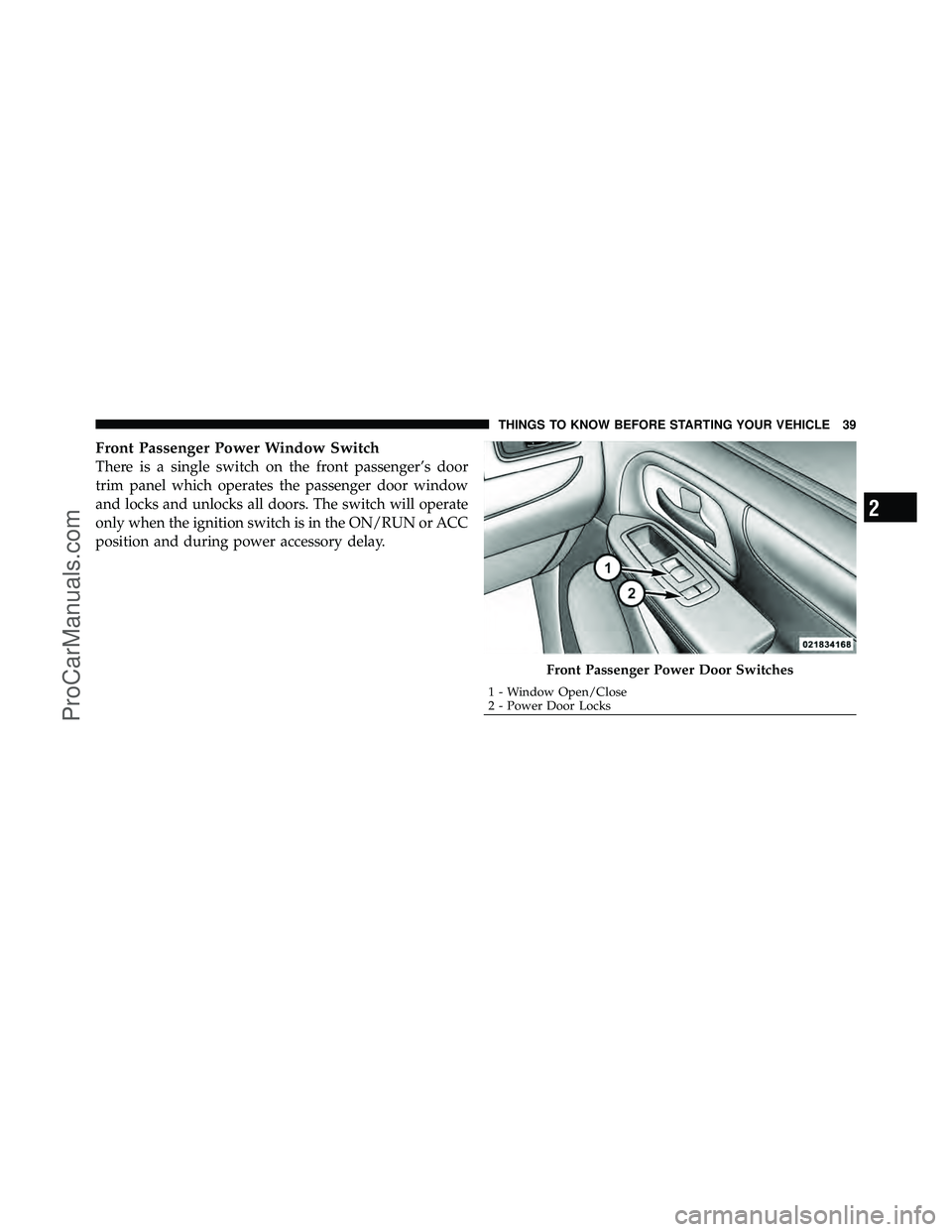 DODGE CARAVAN 2011 Service Manual Front Passenger Power Window Switch
There is a single switch on the front passenger’s door
trim panel which operates the passenger door window
and locks and unlocks all doors. The switch will operat DODGE CARAVAN 2011 Service Manual Front Passenger Power Window Switch
There is a single switch on the front passenger’s door
trim panel which operates the passenger door window
and locks and unlocks all doors. The switch will operat