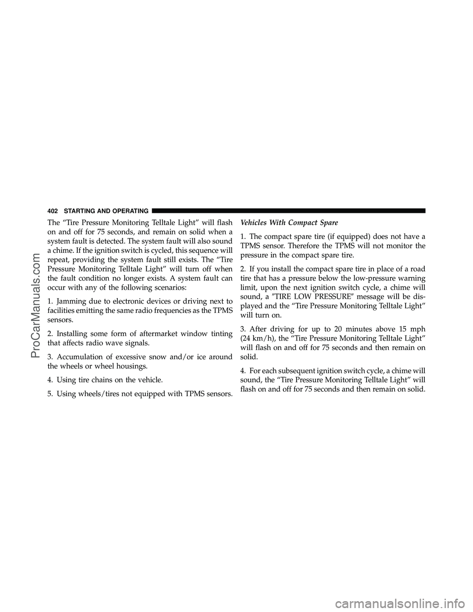 DODGE CARAVAN 2011 Owners Manual The “Tire Pressure Monitoring Telltale Light” will flash
on and off for 75 seconds, and remain on solid when a
system fault is detected. The system fault will also sound
a chime. If the ignition s DODGE CARAVAN 2011 Owners Manual The “Tire Pressure Monitoring Telltale Light” will flash
on and off for 75 seconds, and remain on solid when a
system fault is detected. The system fault will also sound
a chime. If the ignition s