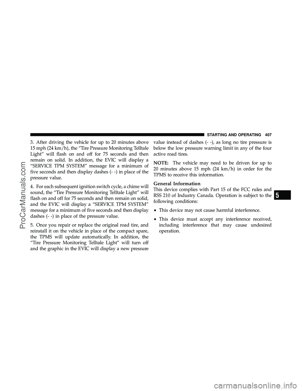 DODGE CARAVAN 2011  Owners Manual 3. After driving the vehicle for up to 20 minutes above
15 mph (24 km/h), the “Tire Pressure Monitoring Telltale
Light” will flash on and off for 75 seconds and then
remain on solid. In addition, 