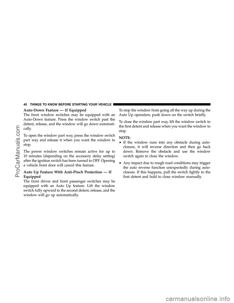 DODGE CARAVAN 2011 Service Manual Auto-Down Feature — If Equipped
The front window switches may be equipped with an
Auto-Down feature. Press the window switch past the
detent, release, and the window will go down automati-
cally.
To DODGE CARAVAN 2011 Service Manual Auto-Down Feature — If Equipped
The front window switches may be equipped with an
Auto-Down feature. Press the window switch past the
detent, release, and the window will go down automati-
cally.
To