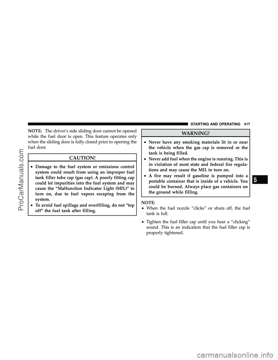 DODGE CARAVAN 2011 Owners Manual NOTE:The driver’s side sliding door cannot be opened
while the fuel door is open. This feature operates only
when the sliding door is fully closed prior to opening the
fuel door.
CAUTION!
•Damage DODGE CARAVAN 2011 Owners Manual NOTE:The driver’s side sliding door cannot be opened
while the fuel door is open. This feature operates only
when the sliding door is fully closed prior to opening the
fuel door.
CAUTION!
•Damage