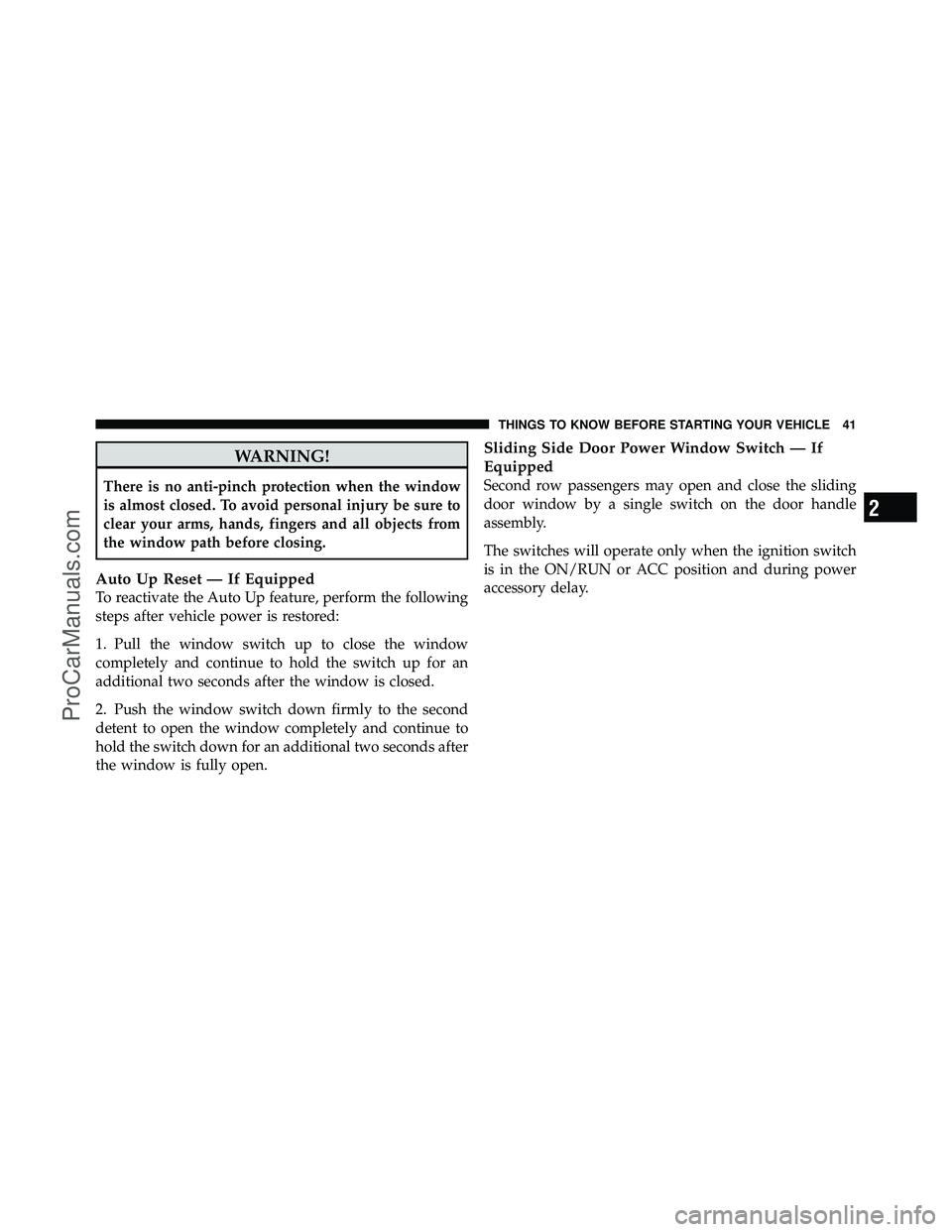 DODGE CARAVAN 2011 Service Manual WARNING!
There is no anti-pinch protection when the window
is almost closed. To avoid personal injury be sure to
clear your arms, hands, fingers and all objects from
the window path before closing.
Au DODGE CARAVAN 2011 Service Manual WARNING!
There is no anti-pinch protection when the window
is almost closed. To avoid personal injury be sure to
clear your arms, hands, fingers and all objects from
the window path before closing.
Au