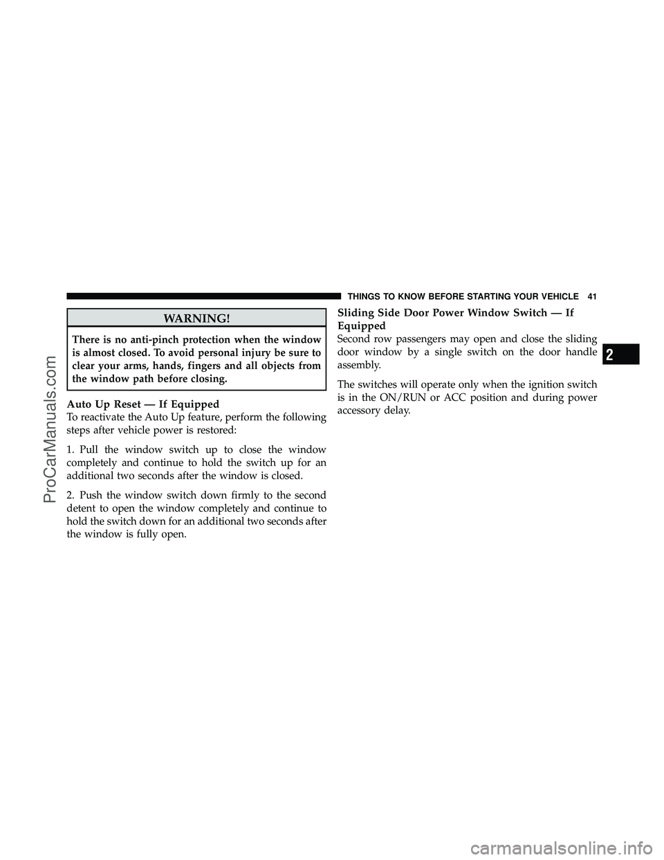 DODGE CARAVAN 2011 Service Manual WARNING!
There is no anti-pinch protection when the window
is almost closed. To avoid personal injury be sure to
clear your arms, hands, fingers and all objects from
the window path before closing.
Au