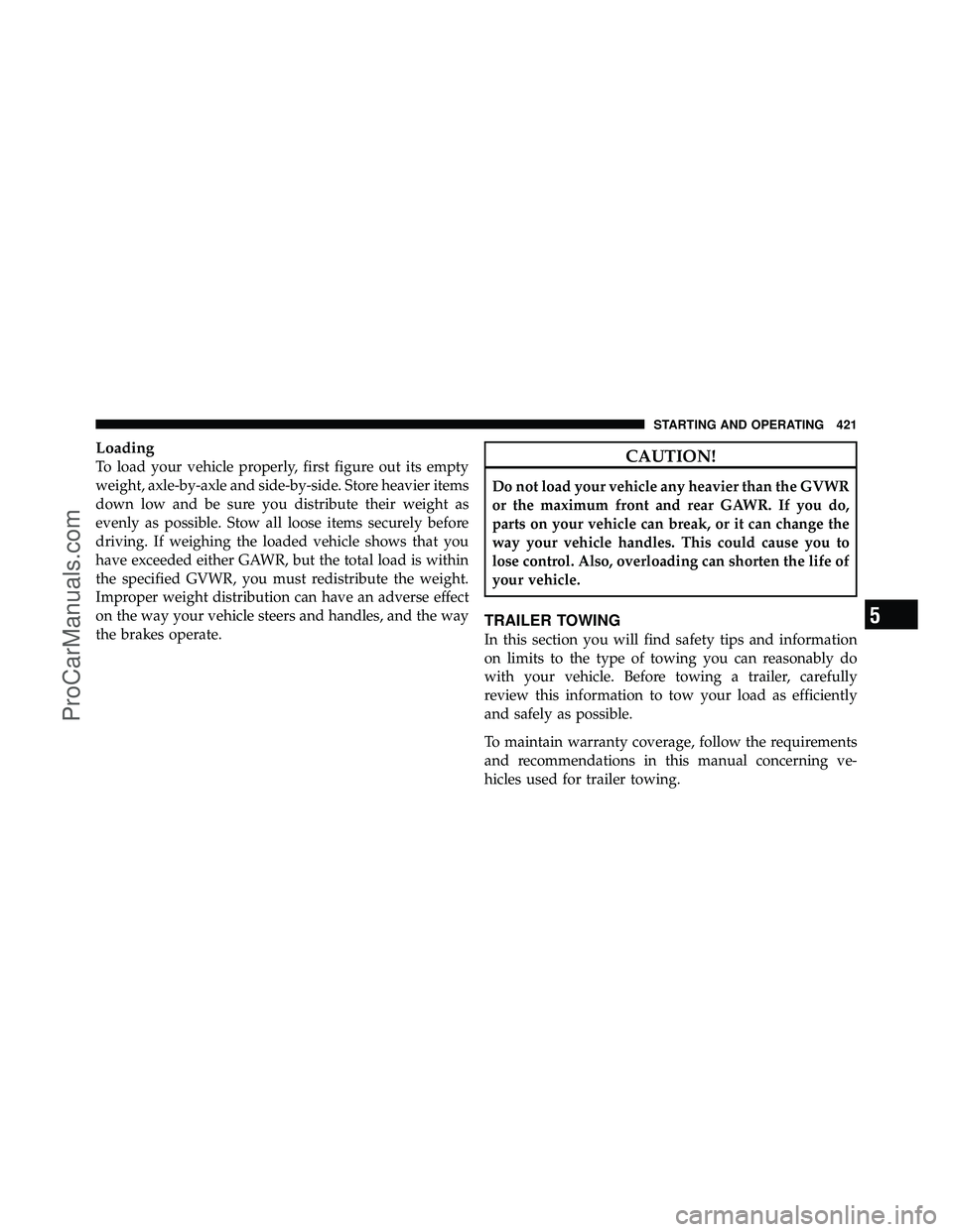 DODGE CARAVAN 2011  Owners Manual Loading
To load your vehicle properly, first figure out its empty
weight, axle-by-axle and side-by-side. Store heavier items
down low and be sure you distribute their weight as
evenly as possible. Sto