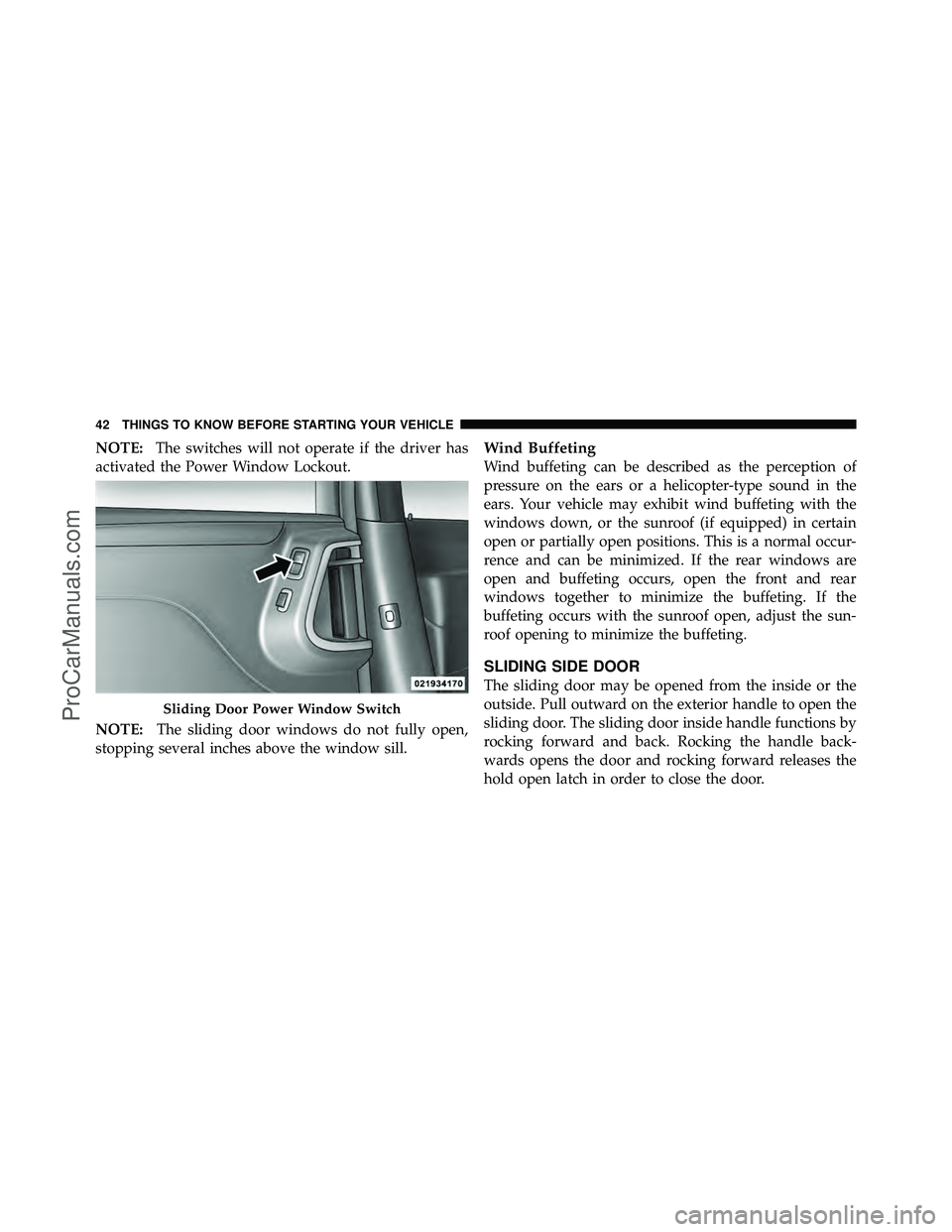 DODGE CARAVAN 2011 Service Manual NOTE:The switches will not operate if the driver has
activated the Power Window Lockout.
NOTE: The sliding door windows do not fully open,
stopping several inches above the window sill.Wind Buffeting
DODGE CARAVAN 2011 Service Manual NOTE:The switches will not operate if the driver has
activated the Power Window Lockout.
NOTE: The sliding door windows do not fully open,
stopping several inches above the window sill.Wind Buffeting