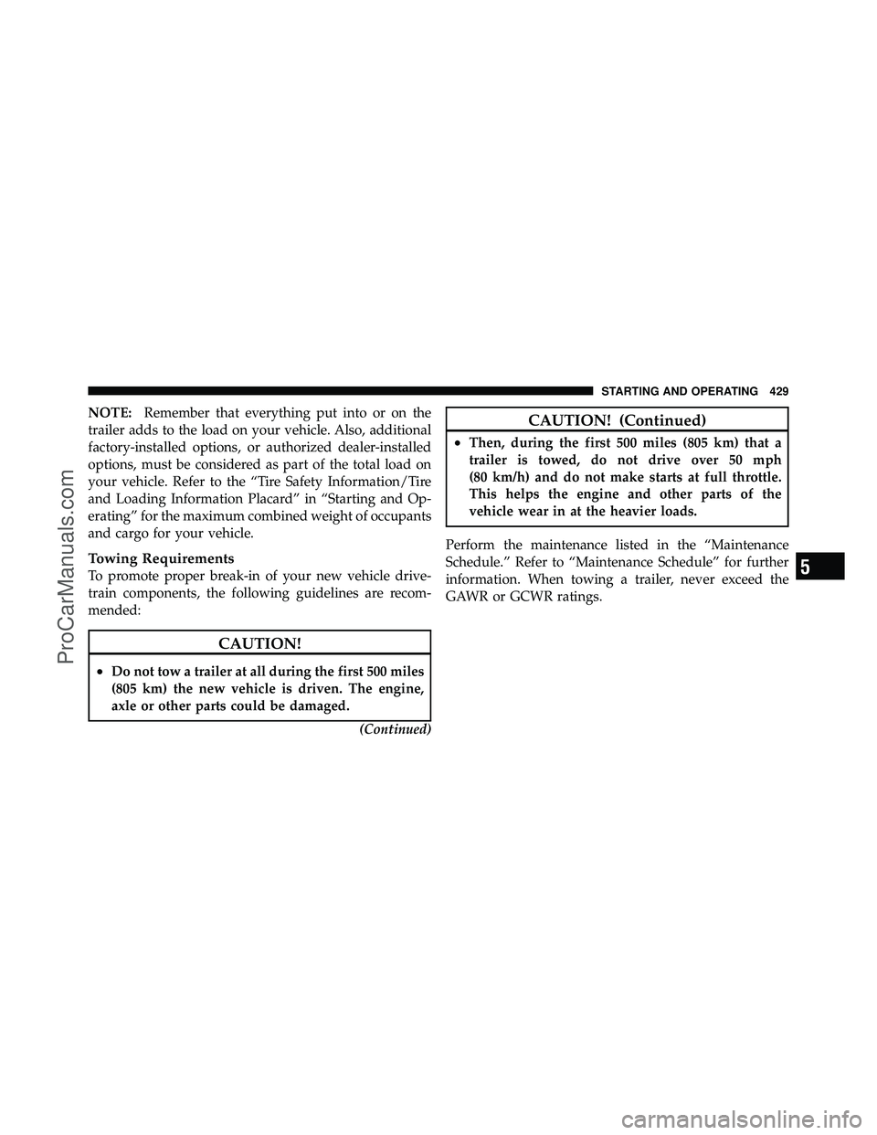 DODGE CARAVAN 2011  Owners Manual NOTE:Remember that everything put into or on the
trailer adds to the load on your vehicle. Also, additional
factory-installed options, or authorized dealer-installed
options, must be considered as par