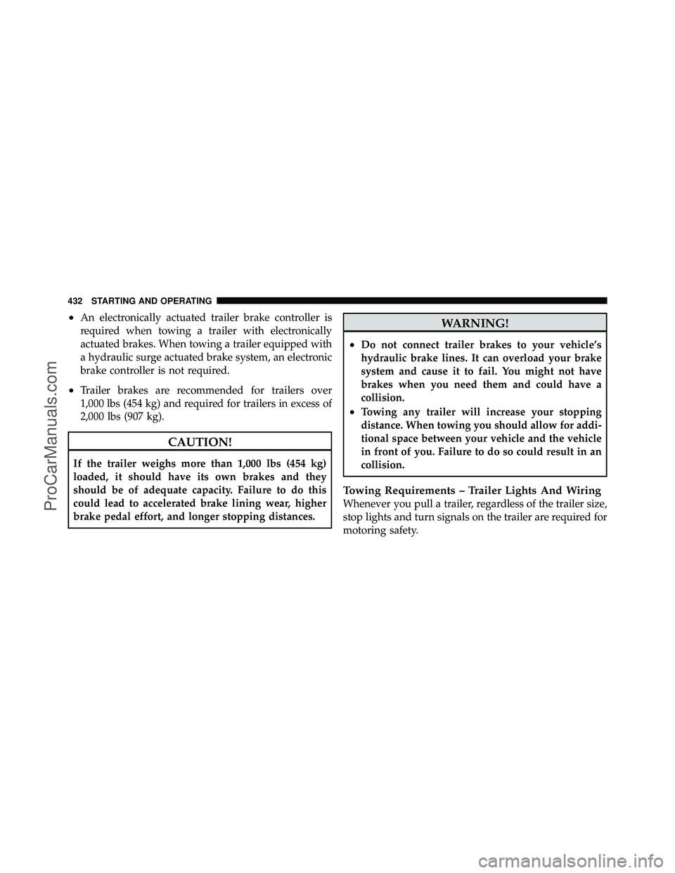 DODGE CARAVAN 2011  Owners Manual •An electronically actuated trailer brake controller is
required when towing a trailer with electronically
actuated brakes. When towing a trailer equipped with
a hydraulic surge actuated brake syste